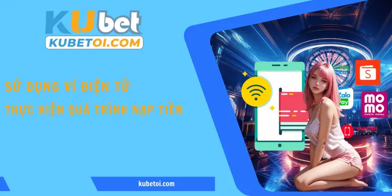 Sử dụng ví điện tử để thực hiện quá trình nạp tiền