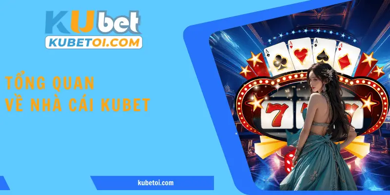 Tổng quan về đơn vị Kubet - Đế chế cá cược số 1 Việt Nam 